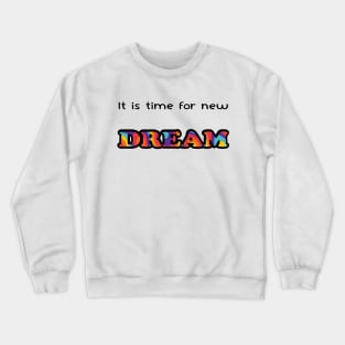 It is time for new dream Crewneck Sweatshirt